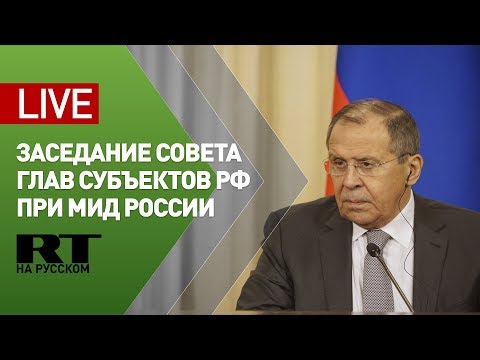 Лавров на заседании Совета глав субъектов РФ при МИД России — LIVE - (видео)