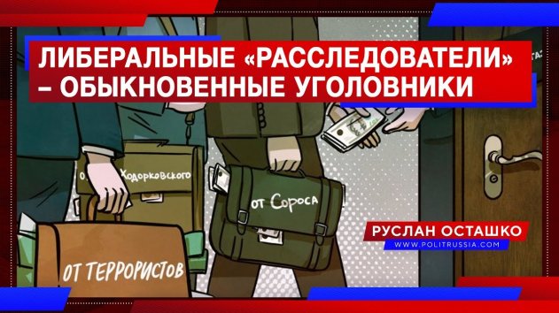 Либеральные «расследователи» – обыкновенные уголовники (Руслан Осташко) - (видео)