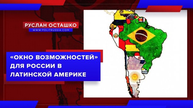 "Окно возможностей" для России в Латинской Америке (Руслан Осташко) - (видео)