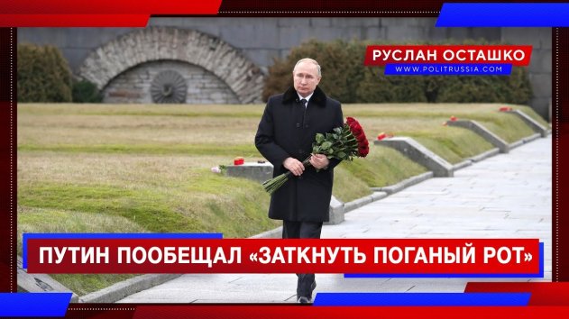Путин пообещал «заткнуть поганый рот» фальсификаторам истории (Руслан Осташко) - (видео)