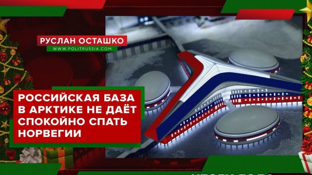 Российская арктическая база не даёт спать Норвегии (Руслан Осташко. Итоги Года) - (видео)