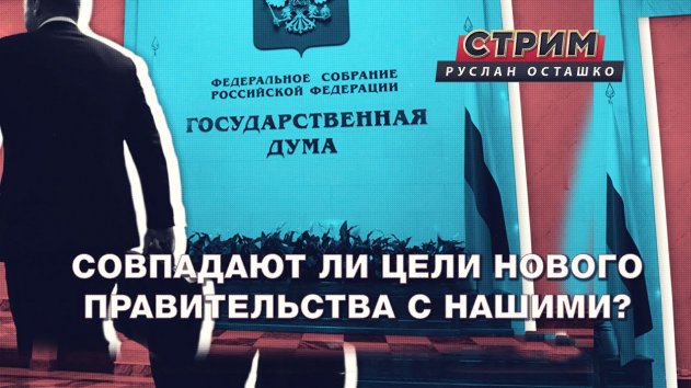 Совпадают ли цели нового правительства с нашими? (Руслан Осташко: стрим) - (видео)