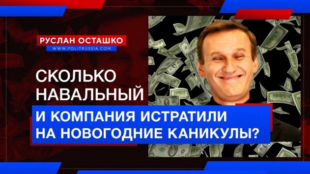 Стало известно, сколько Навальный спустил на новогодних каникулах (Руслан Осташко) - (видео)
