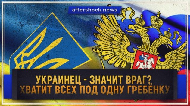 Украинец - значит, враг? Хватит всех под одну гребенку (aftershock.news) - (видео)